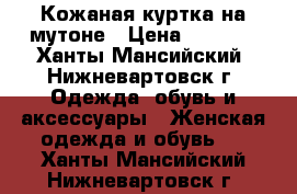 Кожаная куртка на мутоне › Цена ­ 7 000 - Ханты-Мансийский, Нижневартовск г. Одежда, обувь и аксессуары » Женская одежда и обувь   . Ханты-Мансийский,Нижневартовск г.